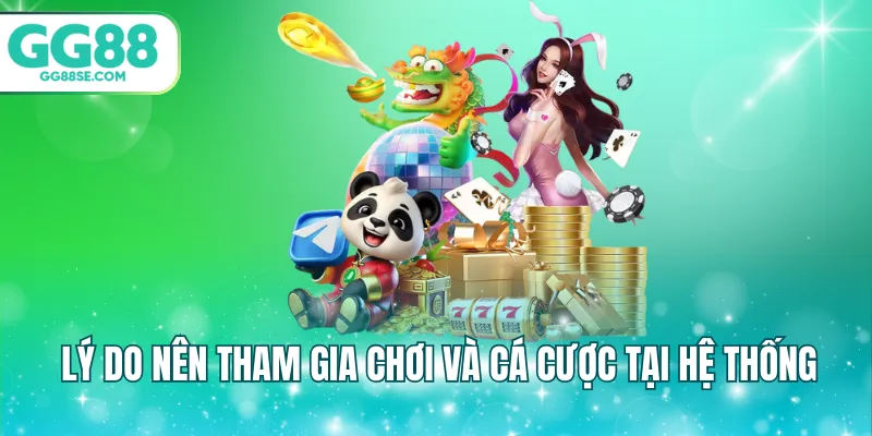 Lý do nên tham gia chơi và cá cược tại hệ thống